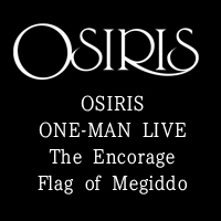 OSIRIS ONE-MAN LIVE“The Encorage Flag of Megiddo”